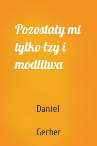 Pozostały mi tylko łzy i modlitwa