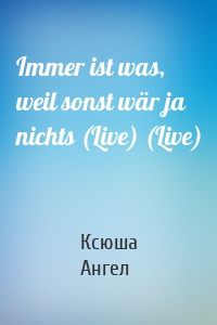 Immer ist was, weil sonst wär ja nichts (Live) (Live)