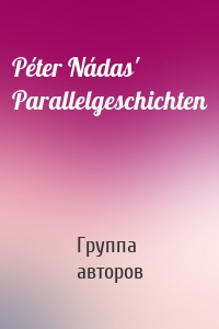 Péter Nádas' Parallelgeschichten