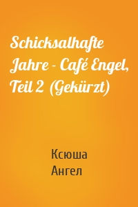 Schicksalhafte Jahre - Café Engel, Teil 2 (Gekürzt)