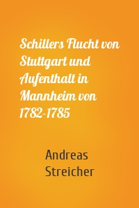 Schillers Flucht von Stuttgart und Aufenthalt in Mannheim von 1782-1785