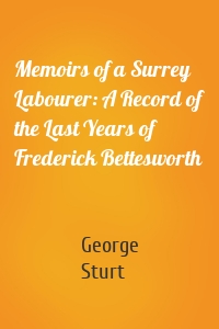 Memoirs of a Surrey Labourer: A Record of the Last Years of Frederick Bettesworth