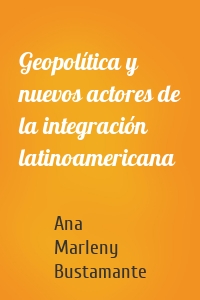 Geopolítica y nuevos actores de la integración latinoamericana