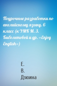 Поурочные разработки по английскому языку. 6 класс (к УМК М. З. Биболетовой и др. «Enjoy English»)