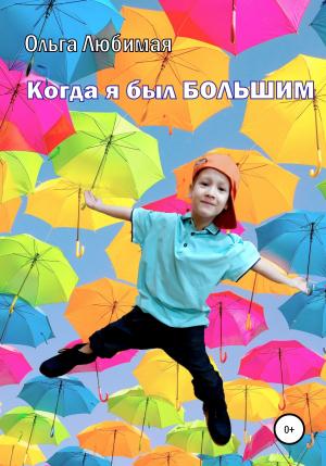 Обложка книги «Когда я был большим» — Ольга Любимая
