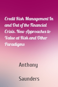 Credit Risk Management In and Out of the Financial Crisis. New Approaches to Value at Risk and Other Paradigms