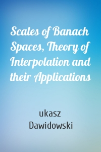 Scales of Banach Spaces, Theory of Interpolation and their Applications