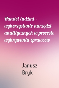 Handel ludźmi – wykorzystanie narzędzi analitycznych w procesie wykrywania sprawców