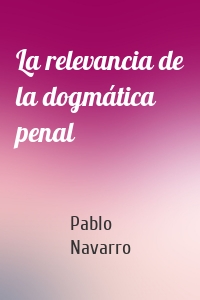 La relevancia de la dogmática penal