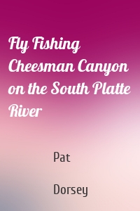 Fly Fishing Cheesman Canyon on the South Platte River