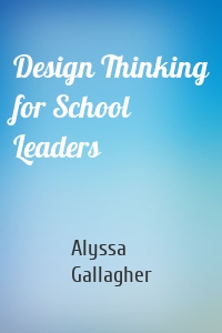 Design Thinking for School Leaders