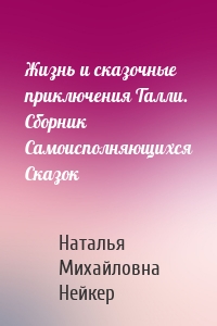 Жизнь и сказочные приключения Талли. Сборник Самоисполняющихся Сказок