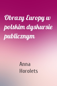 Obrazy Europy w polskim dyskursie publicznym