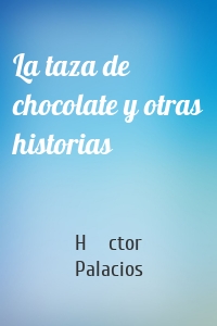 La taza de chocolate y otras historias