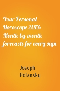 Your Personal Horoscope 2013: Month-by-month forecasts for every sign