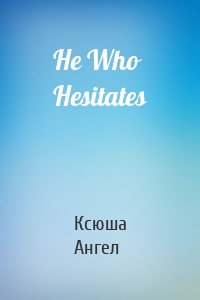 He Who Hesitates