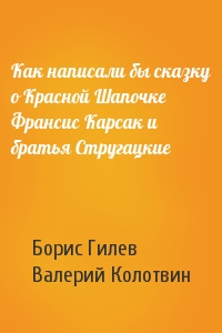 Как написали бы сказку о Красной Шапочке Франсис Карсак и братья Стругацкие
