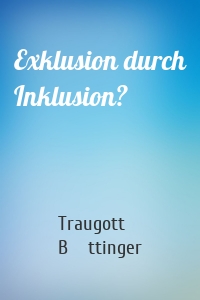 Exklusion durch Inklusion?