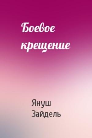 Обложка книги «Боевое крещение» — Януш Зайдель