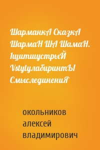 ШарманкА СказкА ШармаН ША ШамаН. 1щитшустрыЙ VstylyлабиринтЫ СмыслединениЯ