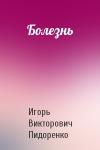 Игорь Пидоренко - Болезнь