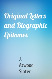 Original Letters and Biographic Epitomes