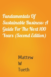 Fundamentals Of Sustainable Business: A Guide For The Next 100 Years (Second Edition)