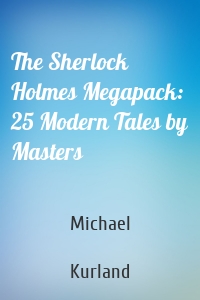 The Sherlock Holmes Megapack: 25 Modern Tales by Masters
