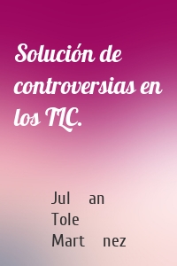 Solución de controversias en los TLC.