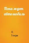 О. Генри - Пока ждет автомобиль