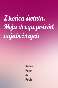 Z końca świata. Moja droga pośród najuboższych