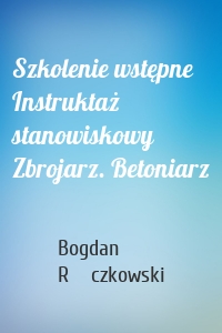 Szkolenie wstępne Instruktaż stanowiskowy Zbrojarz. Betoniarz