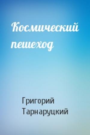 Обложка книги «Космический пешеход» — Григорий Тарнаруцкий