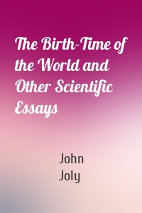 The Birth-Time of the World and Other Scientific Essays