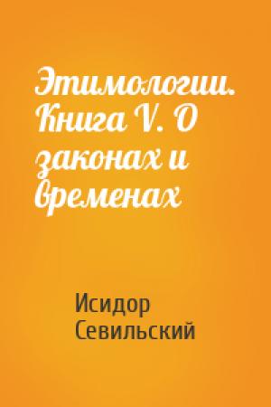 Обложка книги «Этимологии. Книга V. О законах и временах» — Исидор Севильский