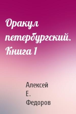 Обложка книги «Оракул петербургский. Книга 1» — Алексей Е. Федоров