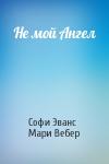 Софи Эванс, Мари Вебер - Не мой Ангел