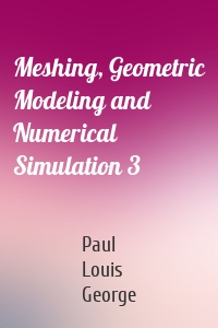 Meshing, Geometric Modeling and Numerical Simulation 3