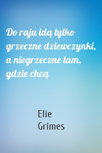 Do raju idą tylko grzeczne dziewczynki, a niegrzeczne tam, gdzie chcą