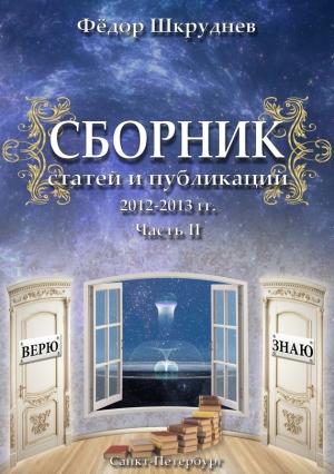 Обложка книги «Сборник статей и публикаций 2012-2013 гг. В двух частях. Часть II» — Фёдор Шкруднев