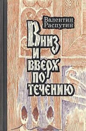 Обложка книги «Вниз и вверх по течению» — Валентин Распутин