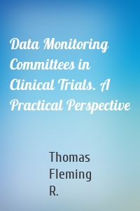 Data Monitoring Committees in Clinical Trials. A Practical Perspective