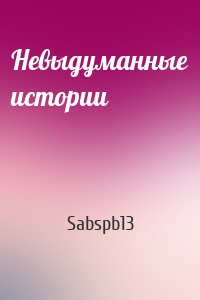 Невыдуманные истории