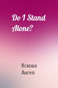 Do I Stand Alone?