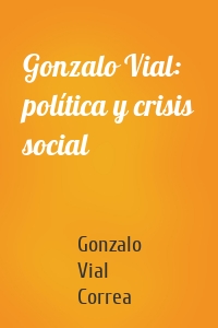 Gonzalo Vial: política y crisis social