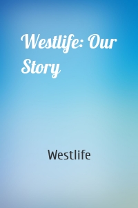 Westlife: Our Story