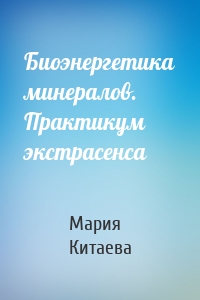 Биоэнергетика минералов. Практикум экстрасенса