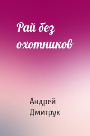 Обложка книги «Рай без охотников» — Андрей Дмитрук