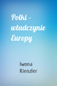 Polki – władczynie Europy
