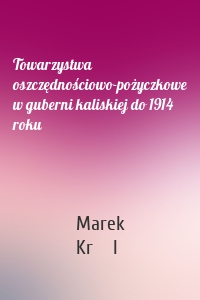 Towarzystwa oszczędnościowo-pożyczkowe w guberni kaliskiej do 1914 roku